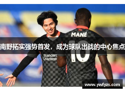 南野拓实强势首发,成为球队出战的中心焦点
